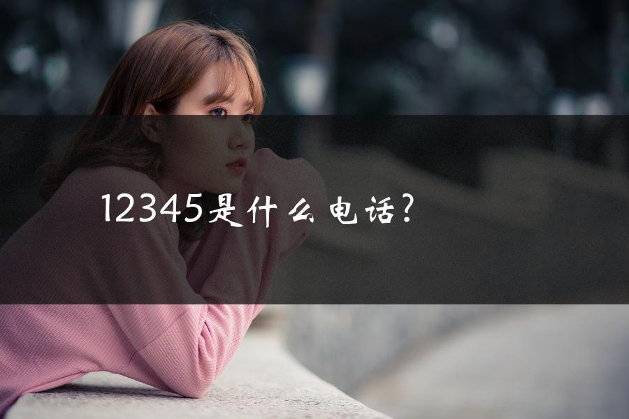 12345是什么电话?